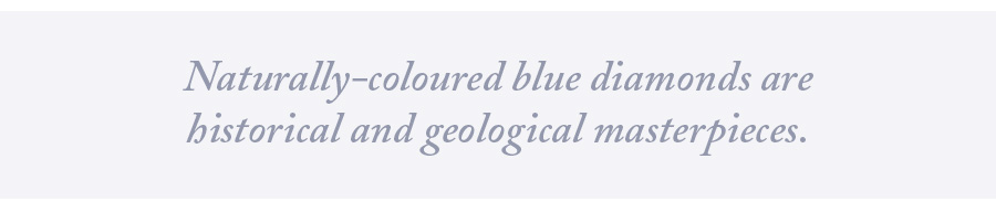 Naturally-coloured blue diamonds are historical and geological masterpieces.