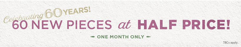 60 new pieces at HALF PRICE! Celebrating 60 years